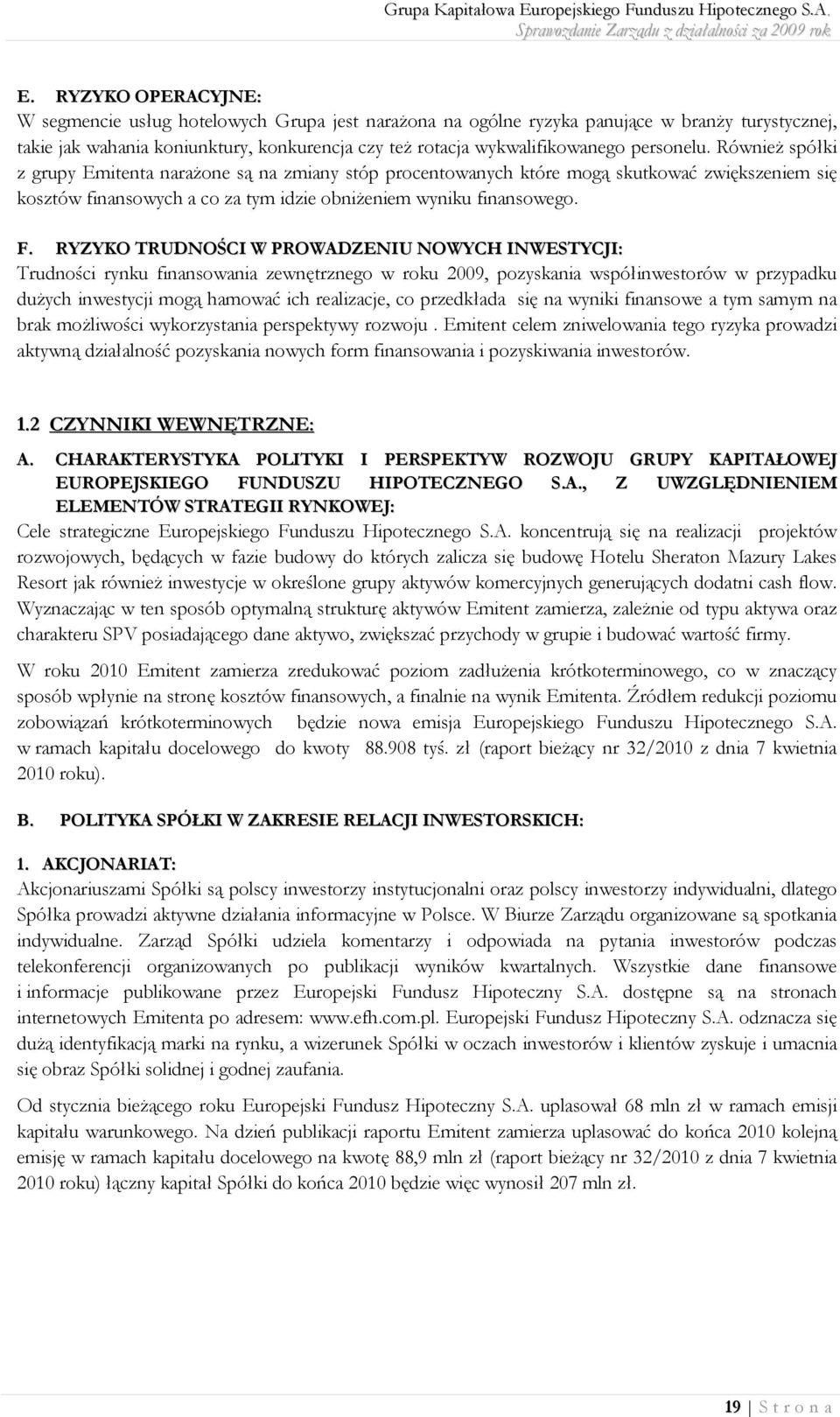 RYZYKO TRUDNOŚCI W PROWADZENIU NOWYCH INWESTYCJI: Trudności rynku finansowania zewnętrznego w roku 2009, pozyskania współinwestorów w przypadku dużych inwestycji mogą hamować ich realizacje, co