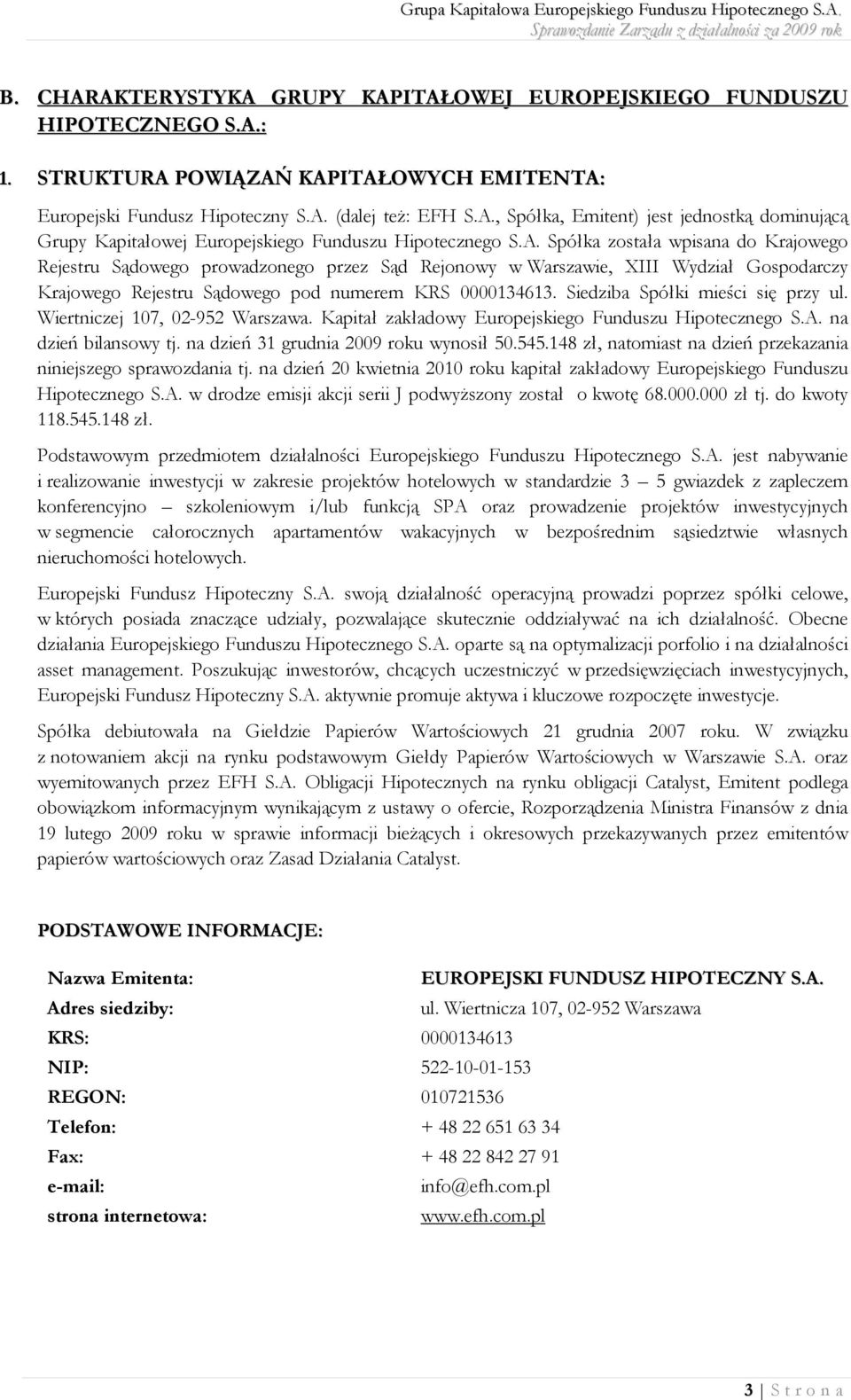 Siedziba Spółki mieści się przy ul. Wiertniczej 107, 02-952 Warszawa. Kapitał zakładowy Europejskiego Funduszu Hipotecznego S.A. na dzień bilansowy tj. na dzień 31 grudnia 2009 roku wynosił 50.545.