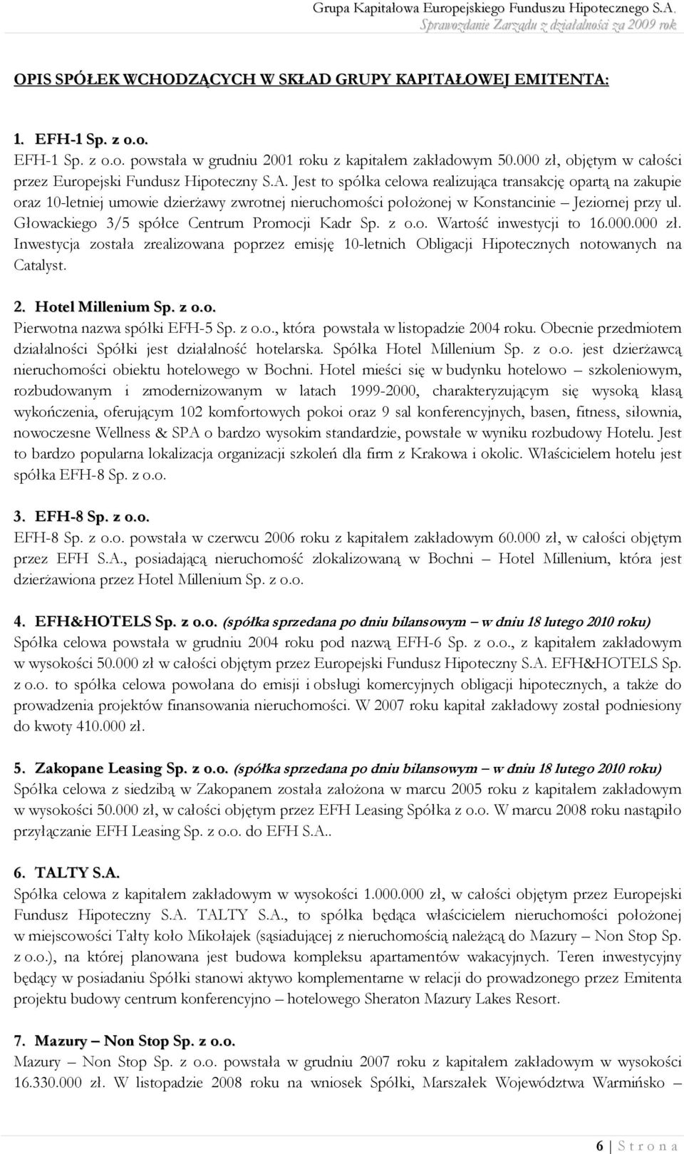 Jest to spółka celowa realizująca transakcję opartą na zakupie oraz 10-letniej umowie dzierżawy zwrotnej nieruchomości położonej w Konstancinie Jeziornej przy ul.