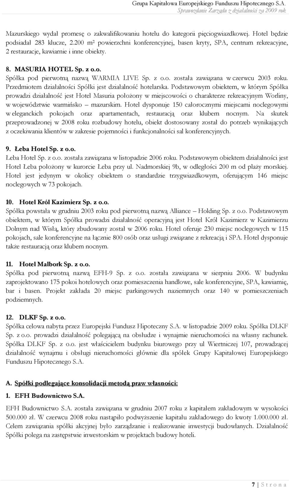 Przedmiotem działalności Spółki jest działalność hotelarska.