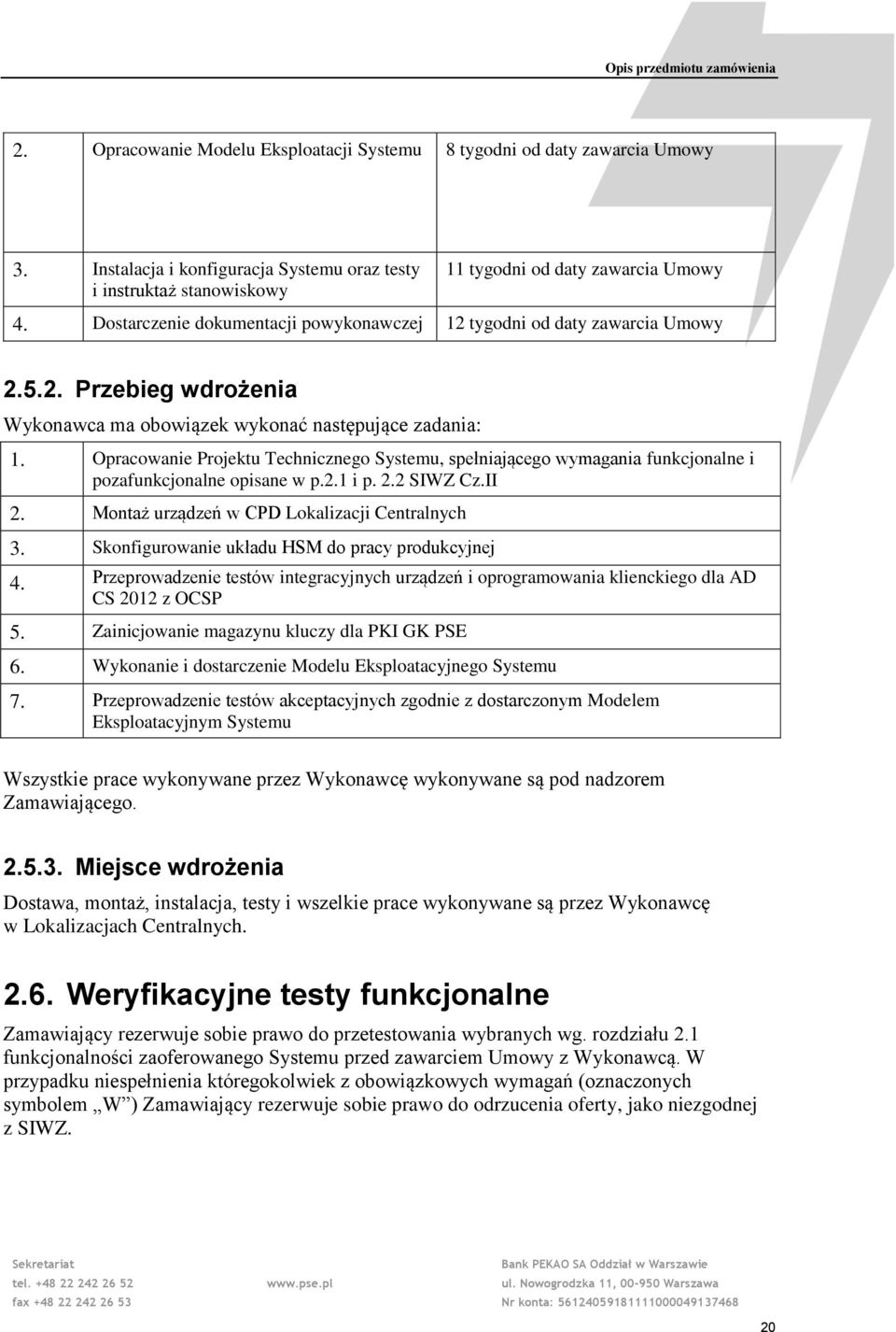 Opracowanie Projektu Technicznego Systemu, spełniającego wymagania funkcjonalne i pozafunkcjonalne opisane w p.2.1 i p. 2.2 SIZ Cz.II 2. Montaż urządzeń w CPD Lokalizacji Centralnych 3.