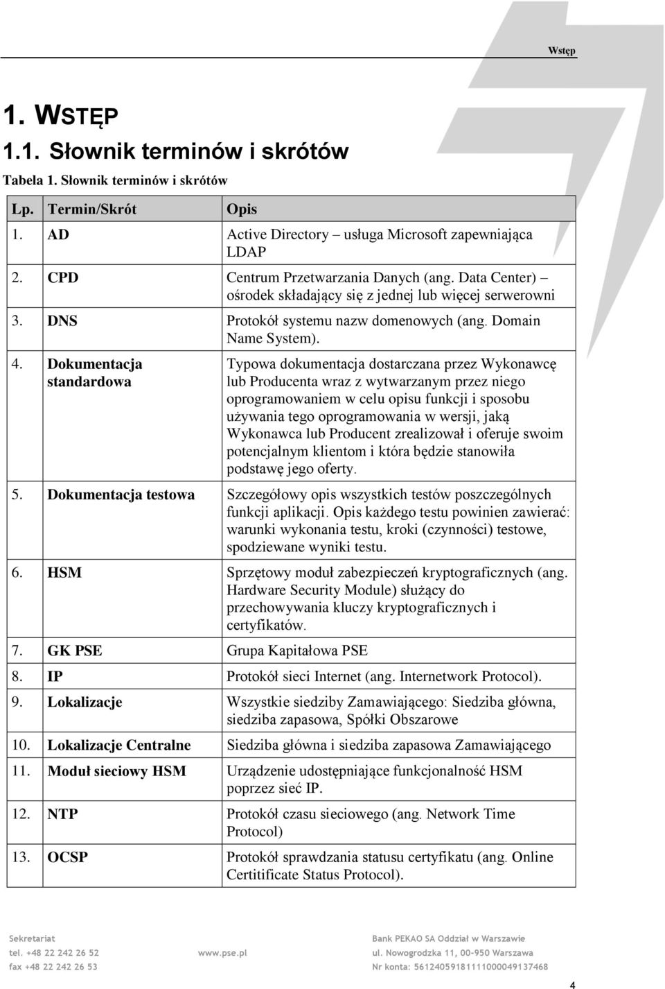 Dokumentacja standardowa Typowa dokumentacja dostarczana przez ykonawcę lub Producenta wraz z wytwarzanym przez niego oprogramowaniem w celu opisu funkcji i sposobu używania tego oprogramowania w