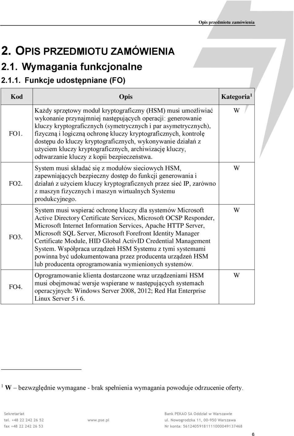 logiczną ochronę kluczy kryptograficznych, kontrolę dostępu do kluczy kryptograficznych, wykonywanie działań z użyciem kluczy kryptograficznych, archiwizację kluczy, odtwarzanie kluczy z kopii