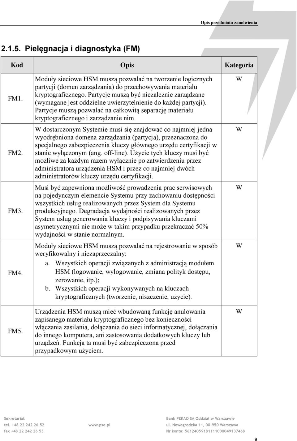 dostarczonym Systemie musi się znajdować co najmniej jedna wyodrębniona domena zarządzania (partycja), przeznaczona do specjalnego zabezpieczenia kluczy głównego urzędu certyfikacji w stanie
