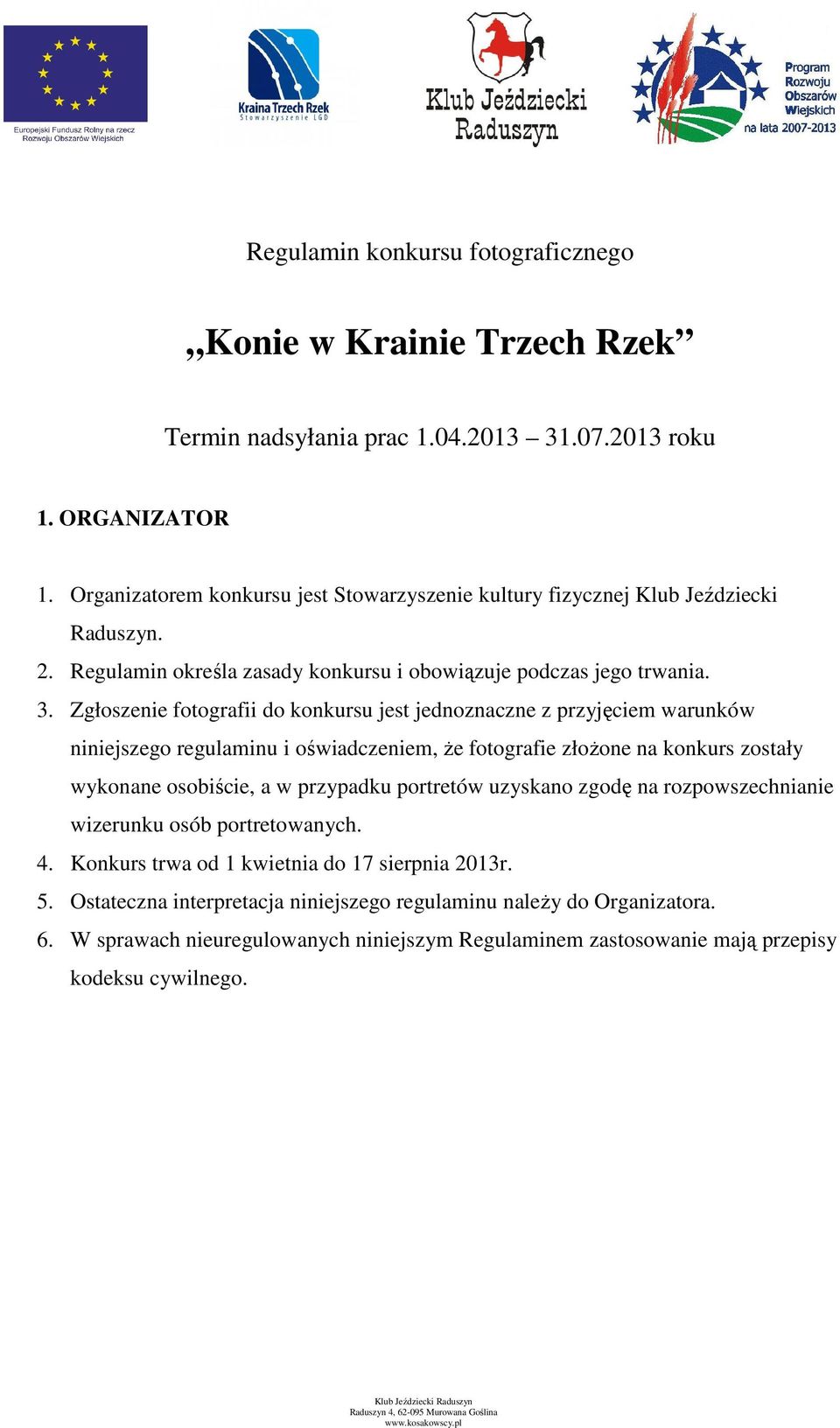 Zgłoszenie fotografii do konkursu jest jednoznaczne z przyjęciem warunków niniejszego regulaminu i oświadczeniem, że fotografie złożone na konkurs zostały wykonane osobiście, a w przypadku