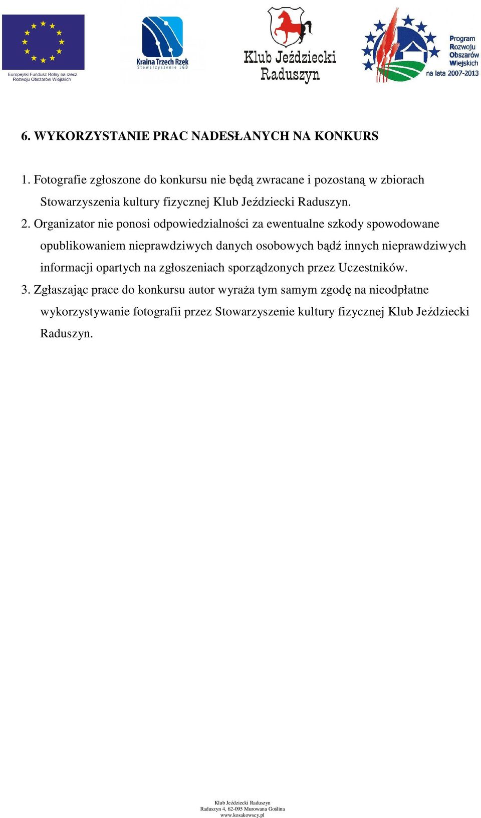 Organizator nie ponosi odpowiedzialności za ewentualne szkody spowodowane opublikowaniem nieprawdziwych danych osobowych bądź innych