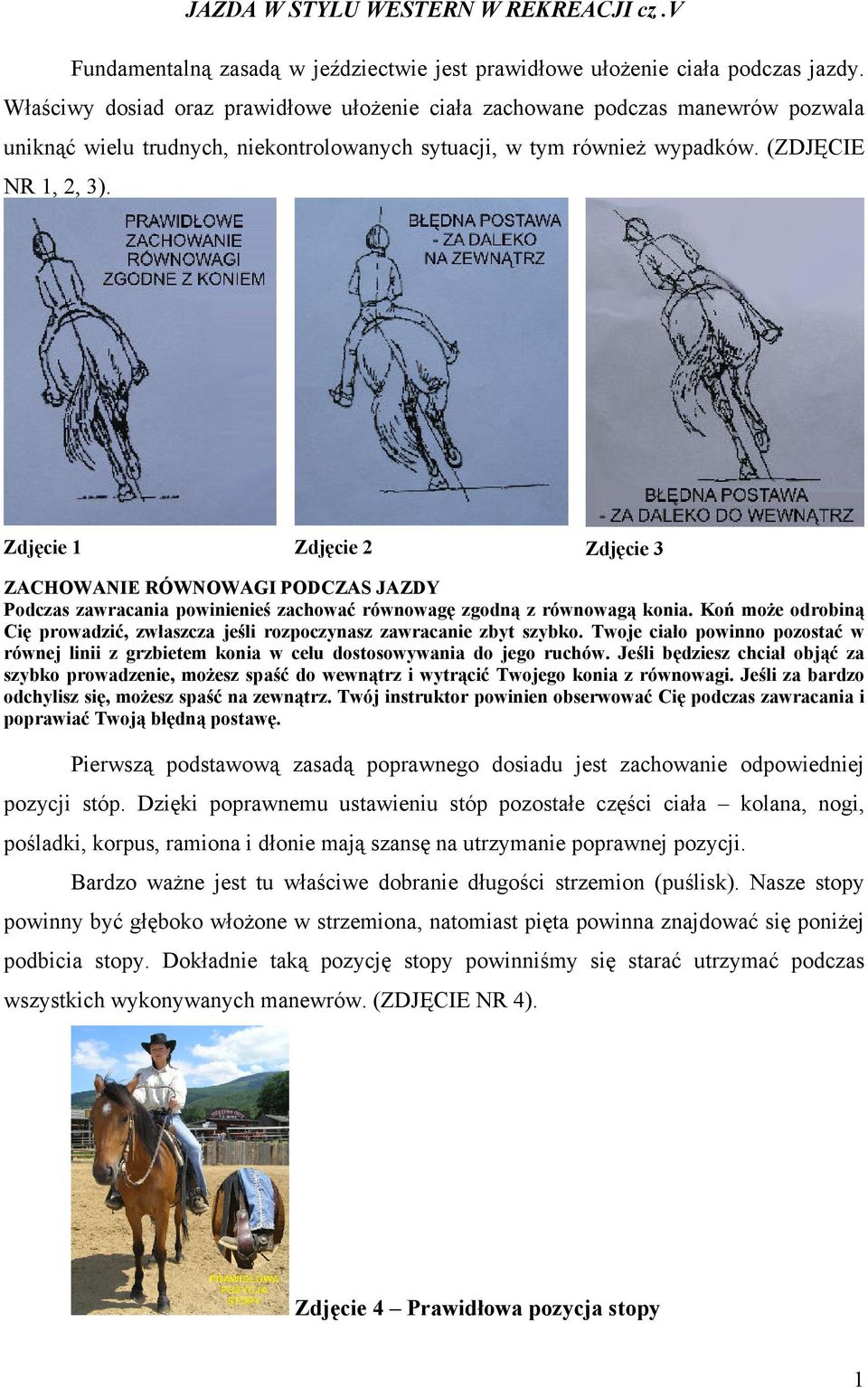 Zdjęcie 1 Zdjęcie 2 Zdjęcie 3 ZACHOWANIE RÓWNOWAGI PODCZAS JAZDY Podczas zawracania powinienieś zachować równowagę zgodną z równowagą konia.