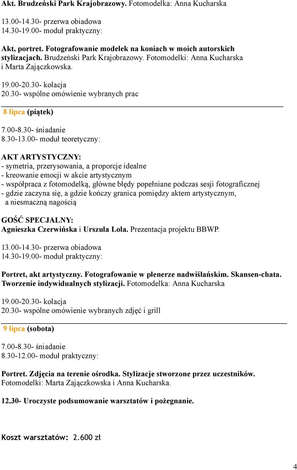 00- moduł teoretyczny: AKT ARTYSTYCZNY: - symetria, przerysowania, a proporcje idealne - kreowanie emocji w akcie artystycznym - współpraca z fotomodelką, główne błędy popełniane podczas sesji