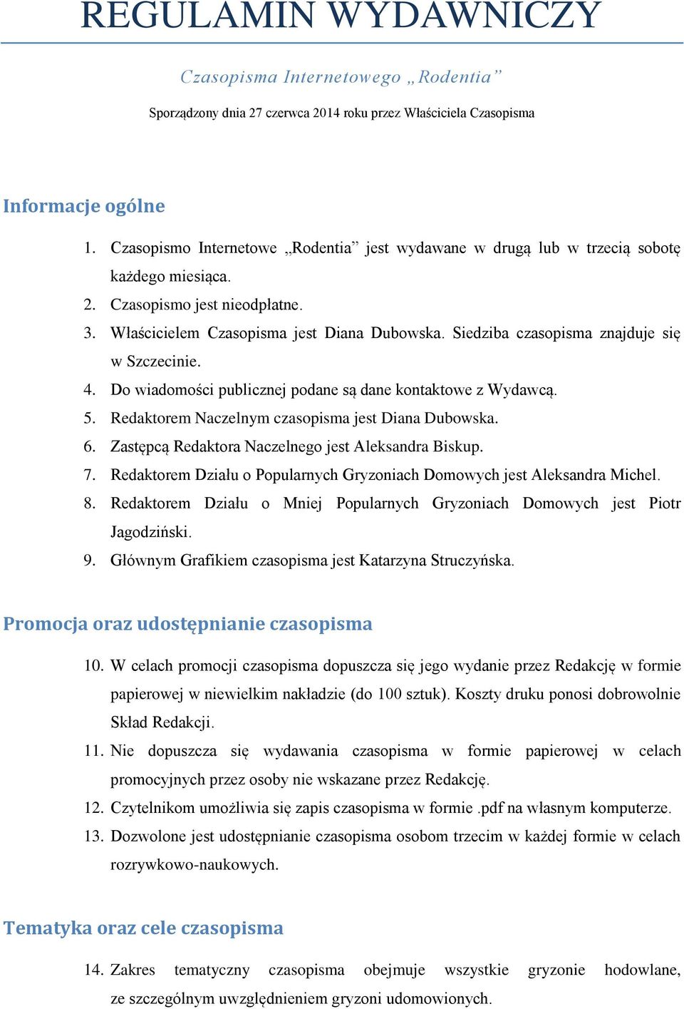 Siedziba czasopisma znajduje się w Szczecinie. 4. Do wiadomości publicznej podane są dane kontaktowe z Wydawcą. 5. Redaktorem Naczelnym czasopisma jest Diana Dubowska. 6.