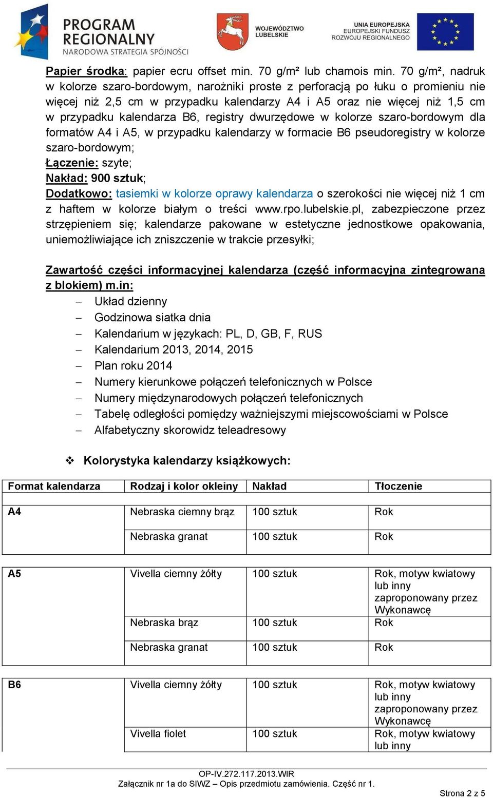 registry dwurzędowe w kolorze szaro-bordowym dla formatów A4 i A5, w przypadku kalendarzy w formacie B6 pseudoregistry w kolorze szaro-bordowym; Łączenie: szyte; Nakład: 900 sztuk; Dodatkowo: