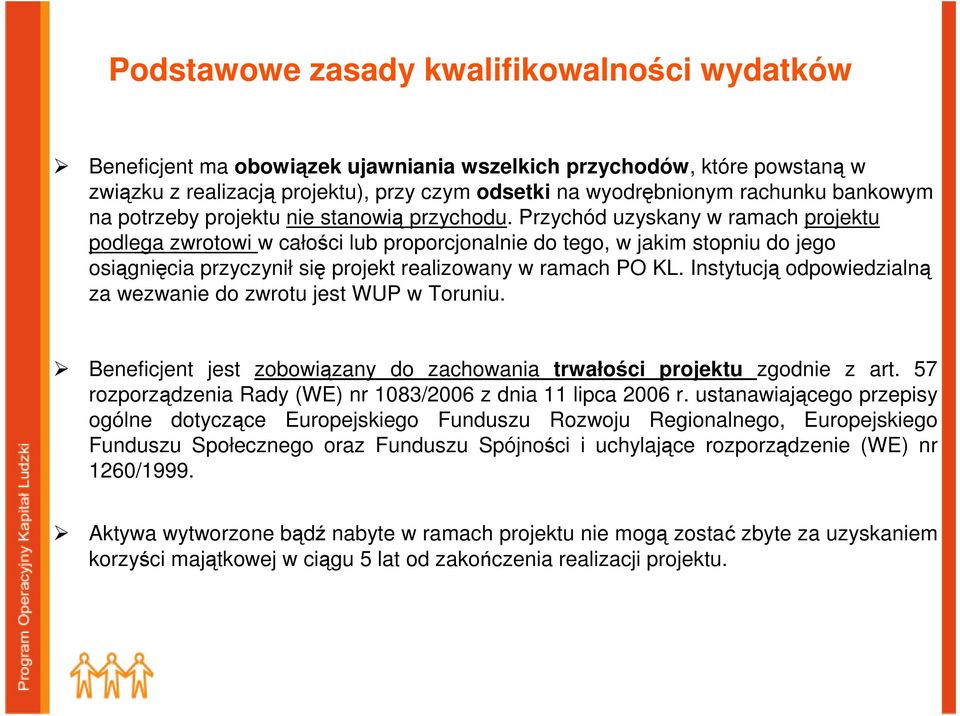 Przychód uzyskany w ramach projektu podlega zwrotowi w całości lub proporcjonalnie do tego, w jakim stopniu do jego osiągnięcia przyczynił się projekt realizowany w ramach PO KL.