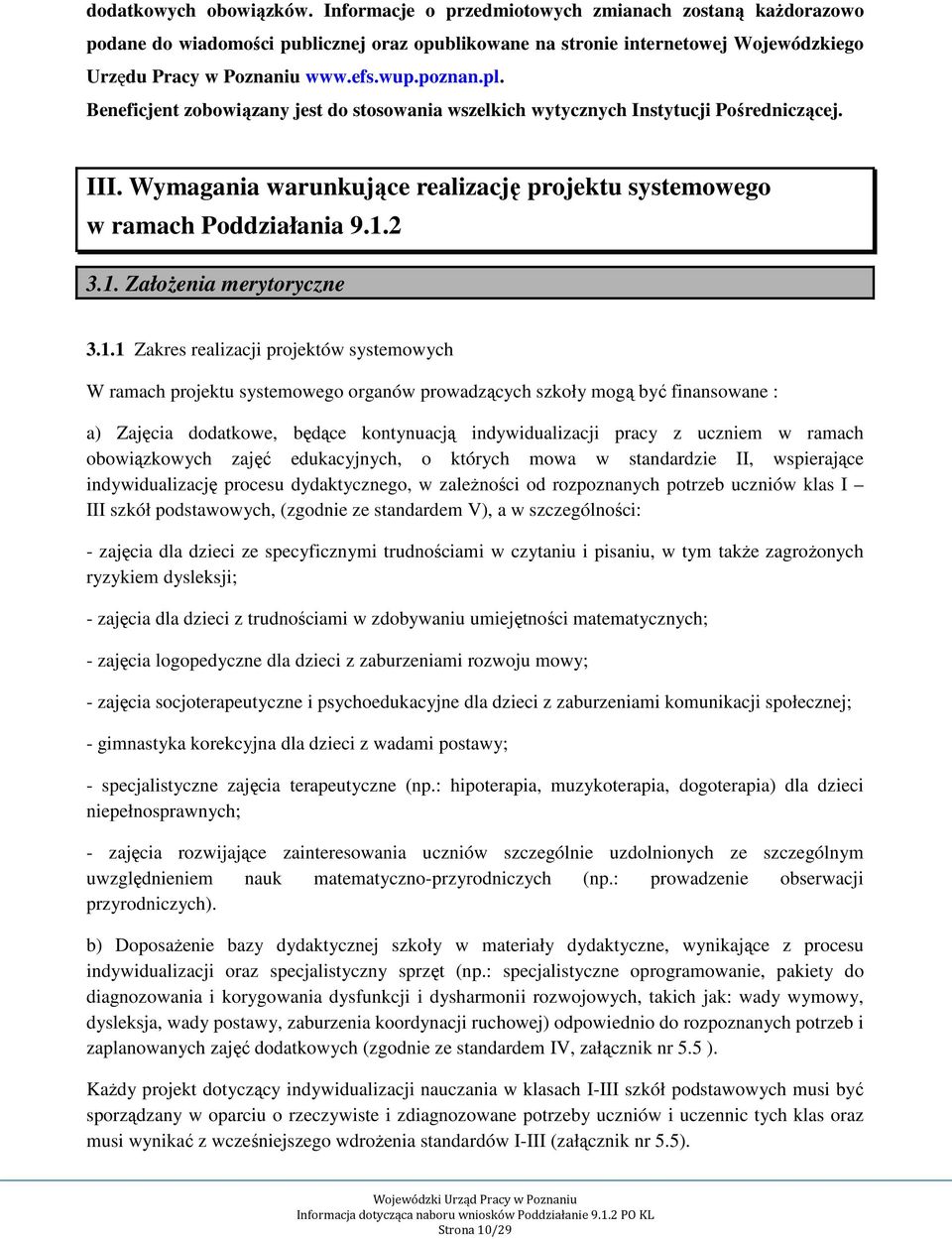 1. Założenia merytoryczne 3.1.1 Zakres realizacji projektów systemowych W ramach projektu systemowego organów prowadzących szkoły mogą być finansowane : a) Zajęcia dodatkowe, będące kontynuacją
