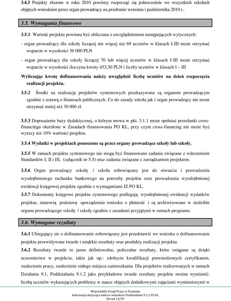 1 Wartość projektu powinna być obliczana z uwzględnieniem następujących wytycznych: - organ prowadzący dla szkoły liczącej nie więcej niż 69 uczniów w klasach I-III może otrzymać wsparcie w wysokości