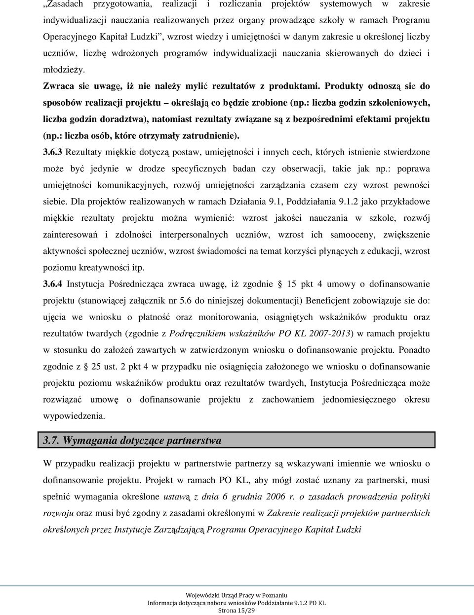 Zwraca sie uwagę, iż nie należy mylić rezultatów z produktami. Produkty odnoszą sie do sposobów realizacji projektu określają co będzie zrobione (np.