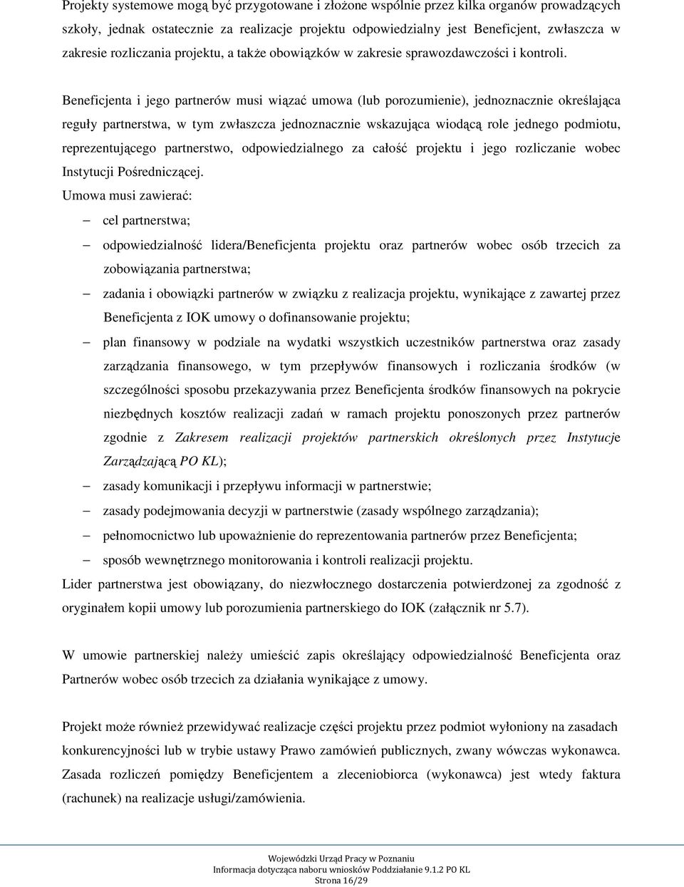 Beneficjenta i jego partnerów musi wiązać umowa (lub porozumienie), jednoznacznie określająca reguły partnerstwa, w tym zwłaszcza jednoznacznie wskazująca wiodącą role jednego podmiotu,