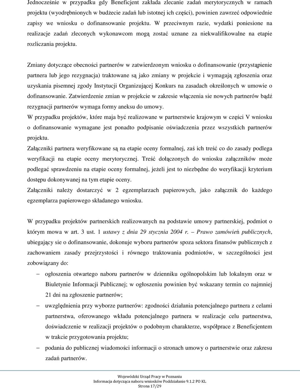 Zmiany dotyczące obecności partnerów w zatwierdzonym wniosku o dofinansowanie (przystąpienie partnera lub jego rezygnacja) traktowane są jako zmiany w projekcie i wymagają zgłoszenia oraz uzyskania