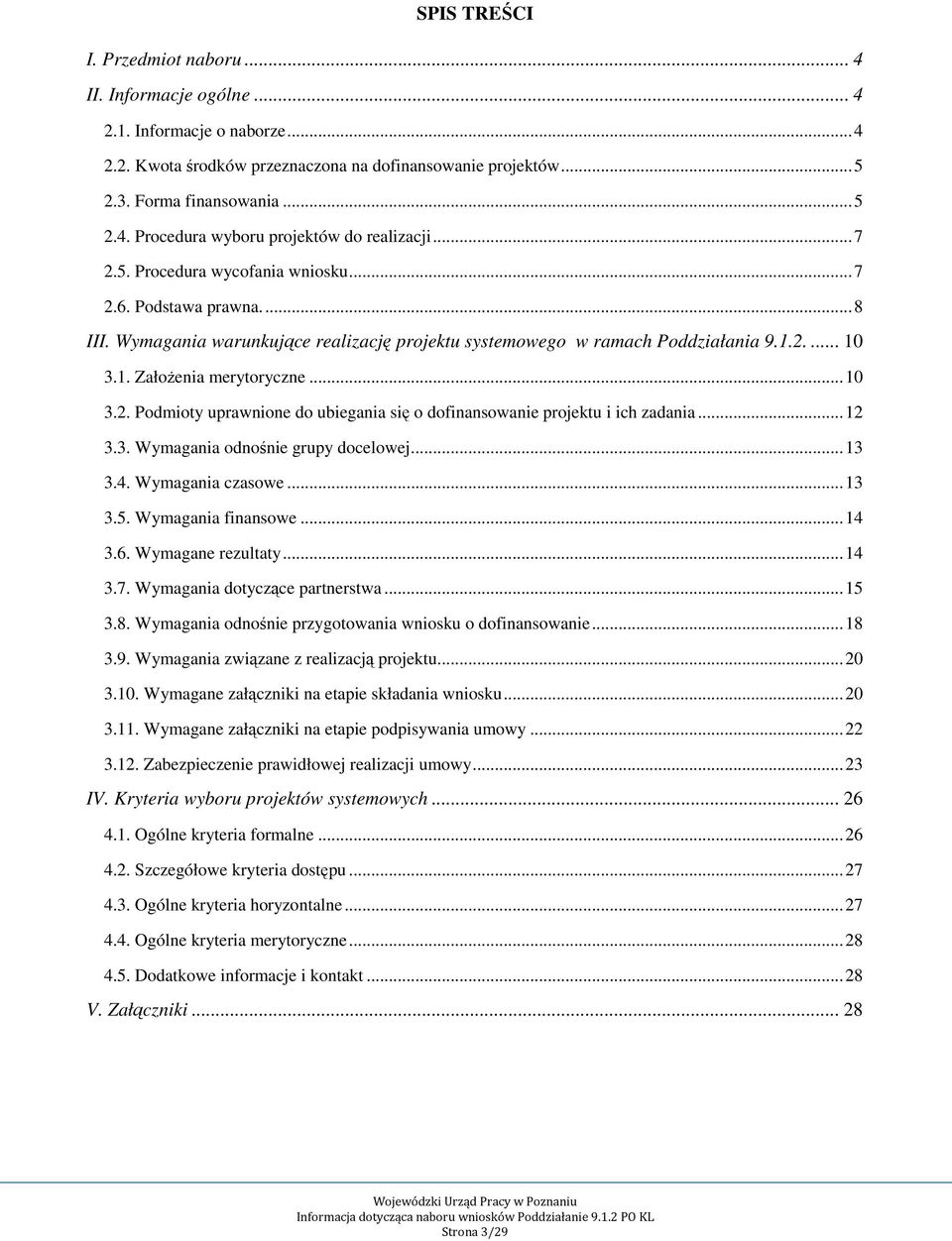 .. 12 3.3. Wymagania odnośnie grupy docelowej... 13 3.4. Wymagania czasowe... 13 3.5. Wymagania finansowe... 14 3.6. Wymagane rezultaty... 14 3.7. Wymagania dotyczące partnerstwa... 15 3.8.