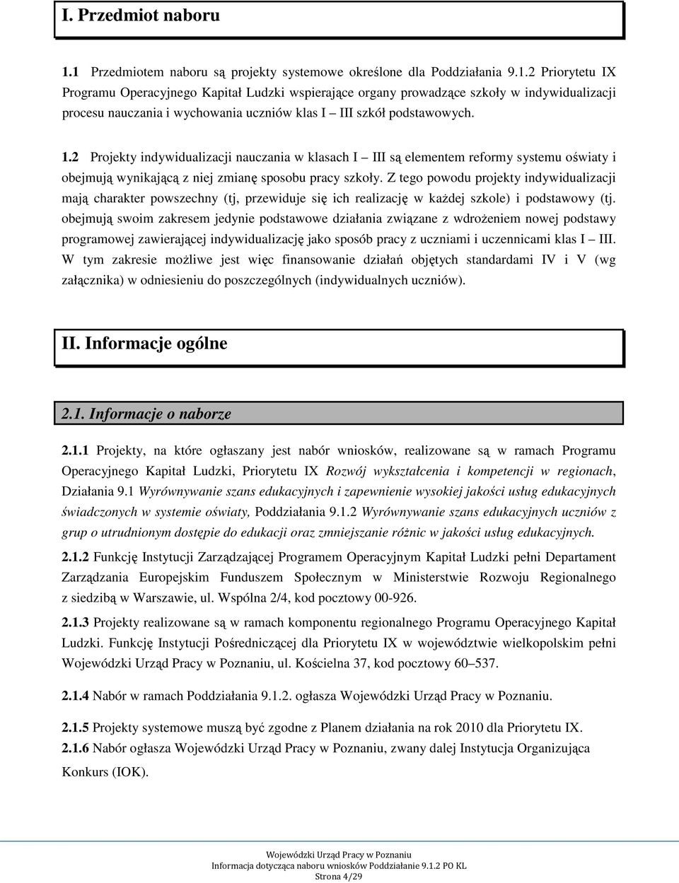 Z tego powodu projekty indywidualizacji mają charakter powszechny (tj, przewiduje się ich realizację w każdej szkole) i podstawowy (tj.
