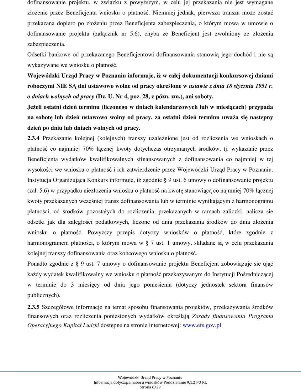 6), chyba że Beneficjent jest zwolniony ze złożenia zabezpieczenia. Odsetki bankowe od przekazanego Beneficjentowi dofinansowania stanowią jego dochód i nie są wykazywane we wniosku o płatność.