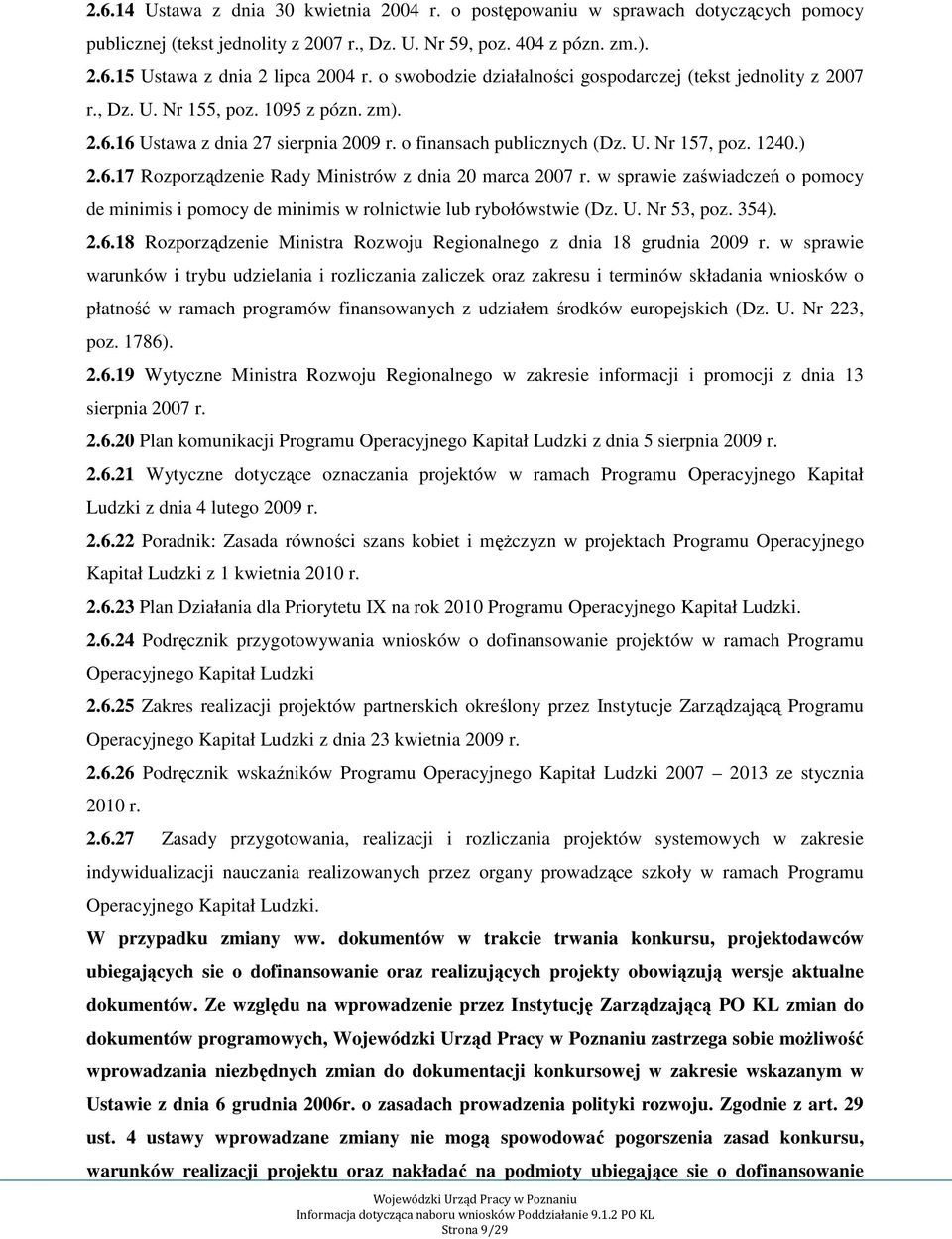 6.17 Rozporządzenie Rady Ministrów z dnia 20 marca 2007 r. w sprawie zaświadczeń o pomocy de minimis i pomocy de minimis w rolnictwie lub rybołówstwie (Dz. U. Nr 53, poz. 354). 2.6.18 Rozporządzenie Ministra Rozwoju Regionalnego z dnia 18 grudnia 2009 r.