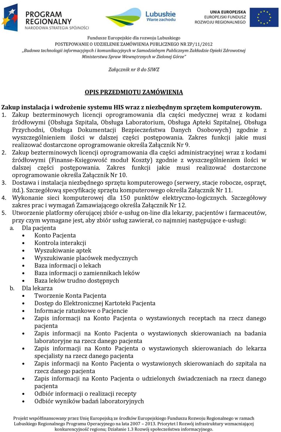 Bezpieczeństwa Danych Osobowych) zgodnie z wyszczególnieniem ilości w dalszej części postępowania. Zakres funkcji jakie musi realizować dostarczone oprogramowanie określa Załącznik Nr 9. 2.