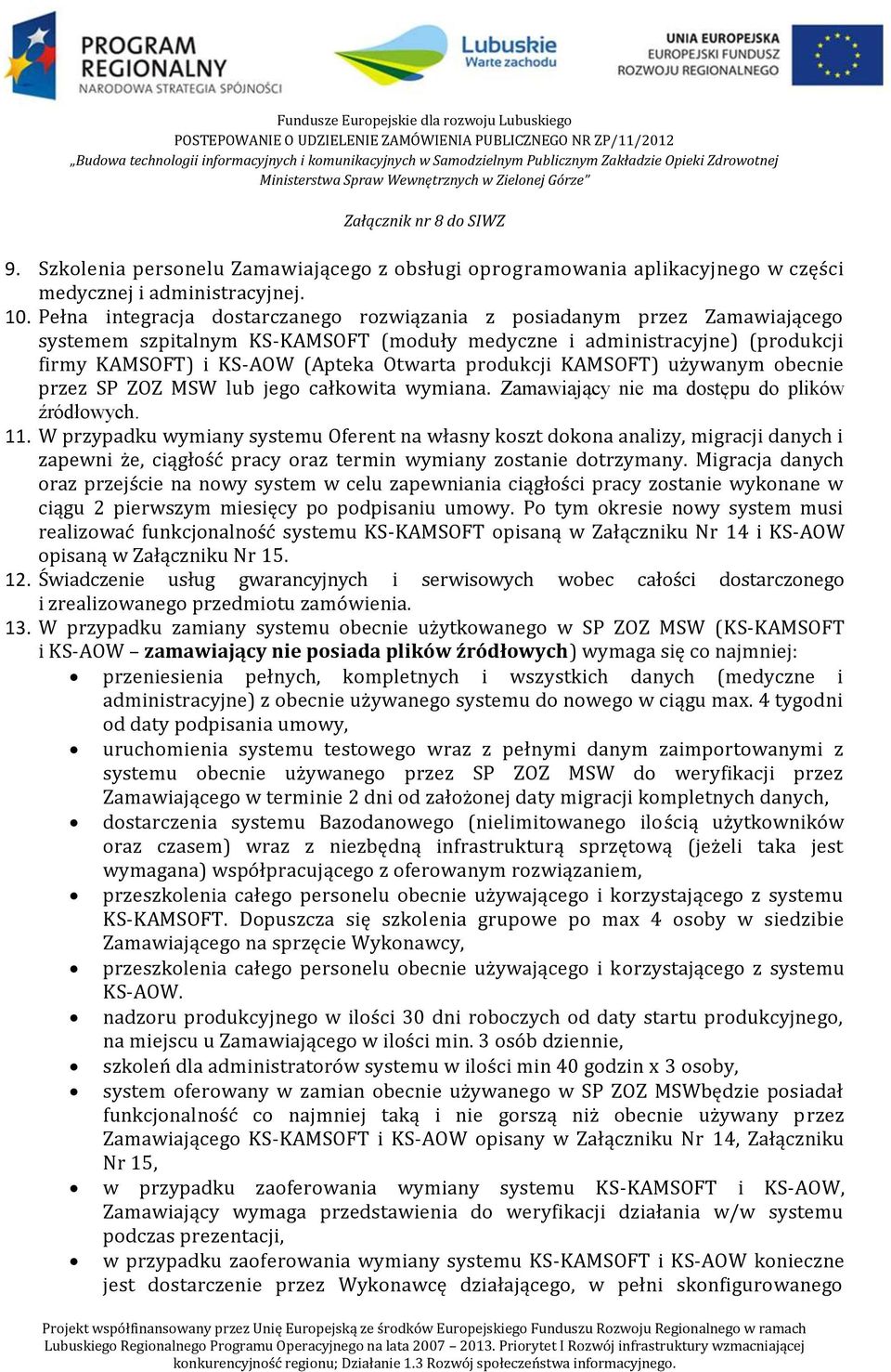 produkcji KAMSOFT) używanym obecnie przez SP ZOZ MSW lub jego całkowita. Zamawiający nie ma dostępu do plików źródłowych. 11.