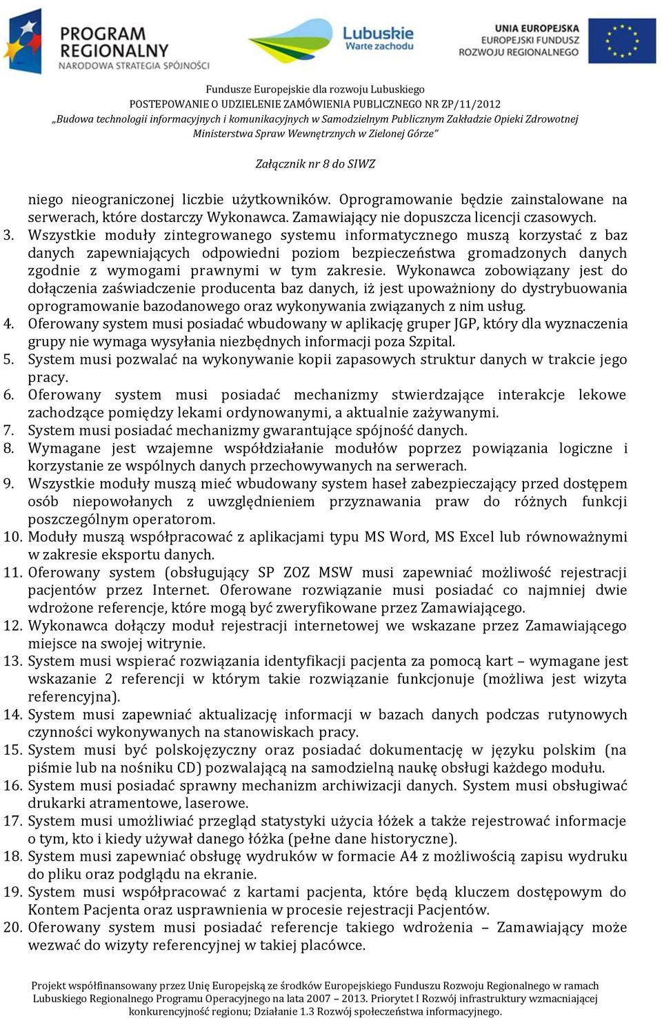 Wykonawca zobowiązany jest do dołączenia zaświadczenie producenta baz danych, iż jest upoważniony do dystrybuowania oprogramowanie bazodanowego oraz wykonywania związanych z nim usług. 4.