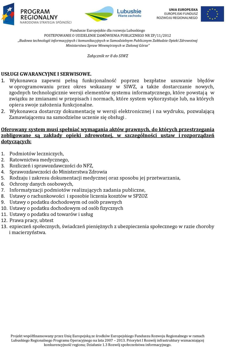 informatycznego, które powstają w związku ze zmianami w przepisach i normach, które system wykorzystuje lub, na których opiera swoje założenia funkcjonalne. 2.