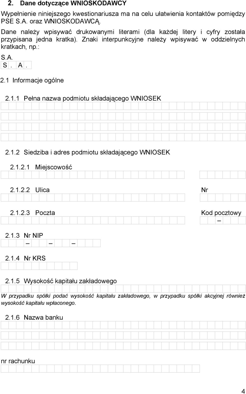 2.1 Informacje ogólne 2.1.1 Pełna nazwa podmiotu składającego WNIOSEK 2.1.2 Siedziba i adres podmiotu składającego WNIOSEK 2.1.2.1 Miejscowość 2.1.2.2 Ulica Nr 2.1.2.3 Poczta Kod pocztowy 2.