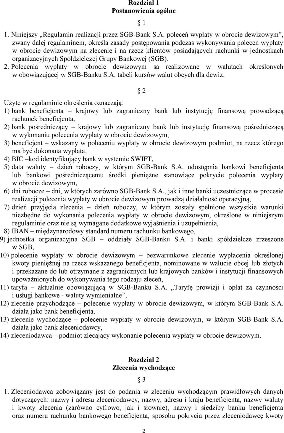 rachunki w jednostkach organizacyjnych Spółdzielczej Grupy Bankowej (SGB). 2. Polecenia wypłaty w obrocie dewizowym są realizowane w walutach określonych w obowiązującej w SGB-Banku S.A.