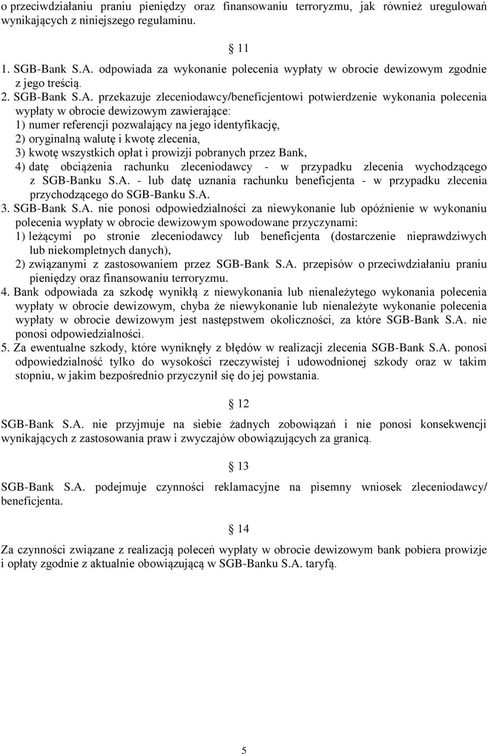 przekazuje zleceniodawcy/beneficjentowi potwierdzenie wykonania polecenia wypłaty w obrocie dewizowym zawierające: 1) numer referencji pozwalający na jego identyfikację, 2) oryginalną walutę i kwotę