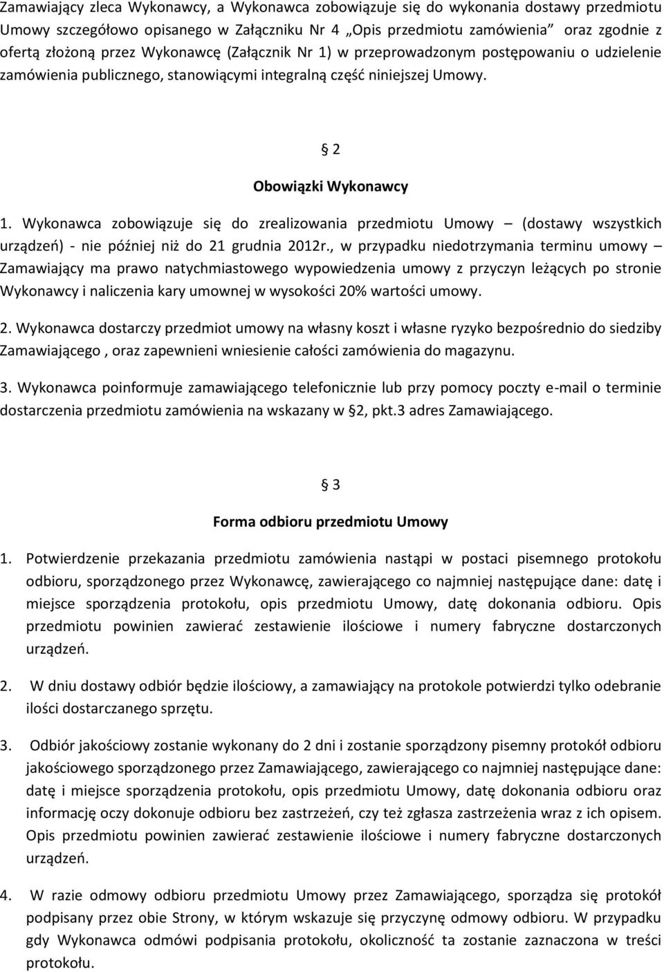 Wykonawca zobowiązuje się do zrealizowania przedmiotu Umowy (dostawy wszystkich urządzeń) - nie później niż do 21 grudnia 2012r.