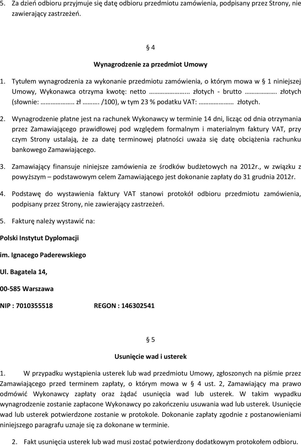 2. Wynagrodzenie płatne jest na rachunek Wykonawcy w terminie 14 dni, licząc od dnia otrzymania przez Zamawiającego prawidłowej pod względem formalnym i materialnym faktury VAT, przy czym Strony