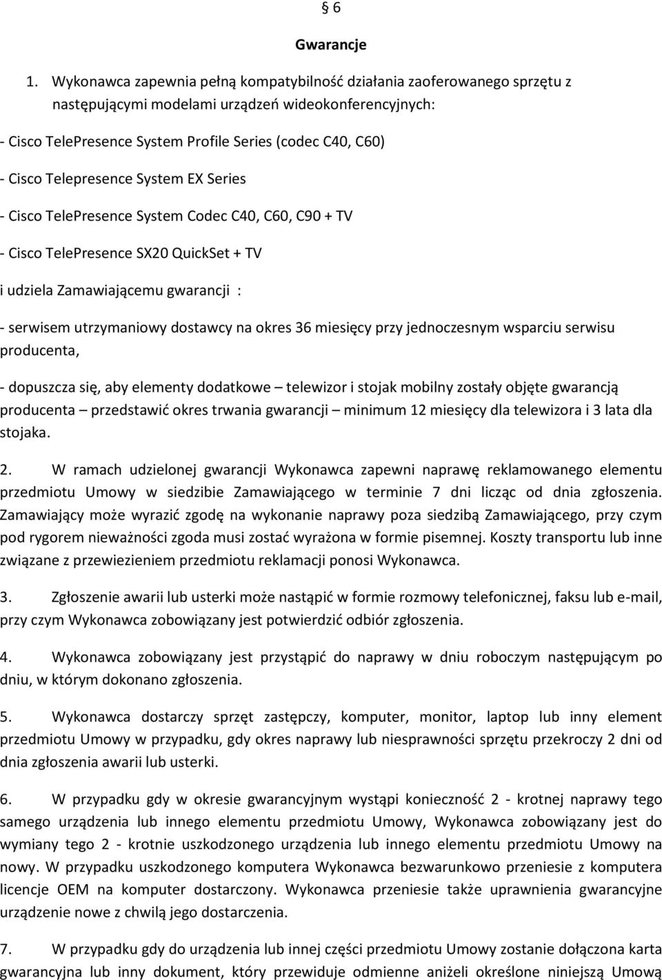 Telepresence System EX Series - Cisco TelePresence System Codec C40, C60, C90 + TV - Cisco TelePresence SX20 QuickSet + TV i udziela Zamawiającemu gwarancji : - serwisem utrzymaniowy dostawcy na