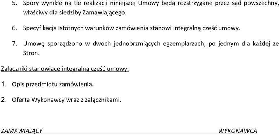 Umowę sporządzono w dwóch jednobrzmiących egzemplarzach, po jednym dla każdej ze Stron.