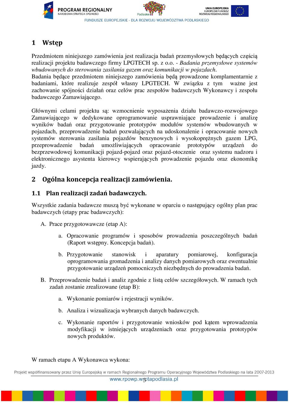 W związku z tym ważne jest zachowanie spójności działań oraz celów prac zespołów badawczych Wykonawcy i zespołu badawczego Zamawiającego.