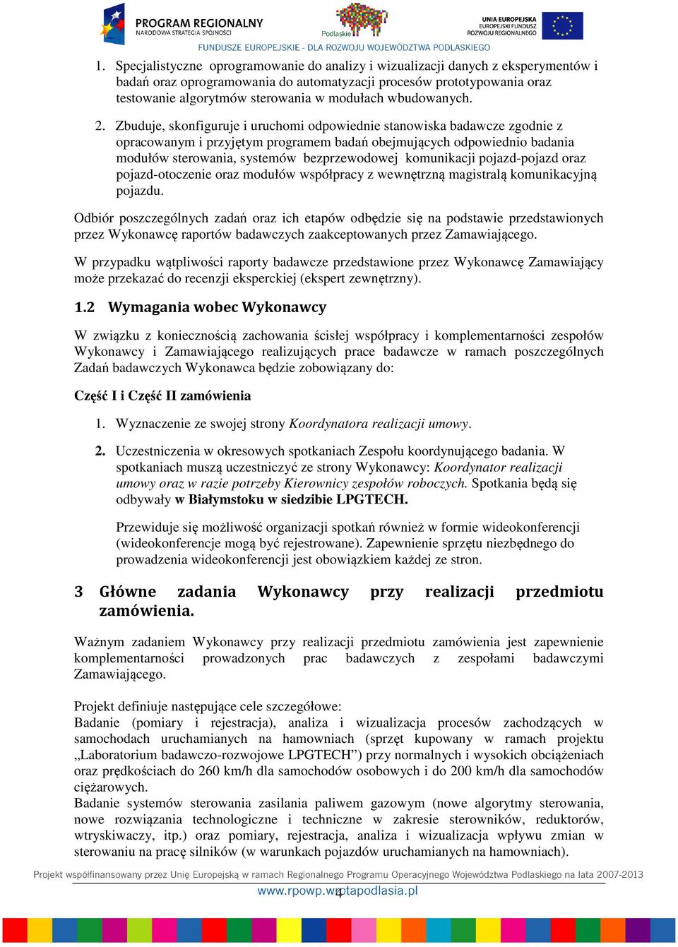 Zbuduje, skonfiguruje i uruchomi odpowiednie stanowiska badawcze zgodnie z opracowanym i przyjętym programem badań obejmujących odpowiednio badania modułów sterowania, systemów bezprzewodowej