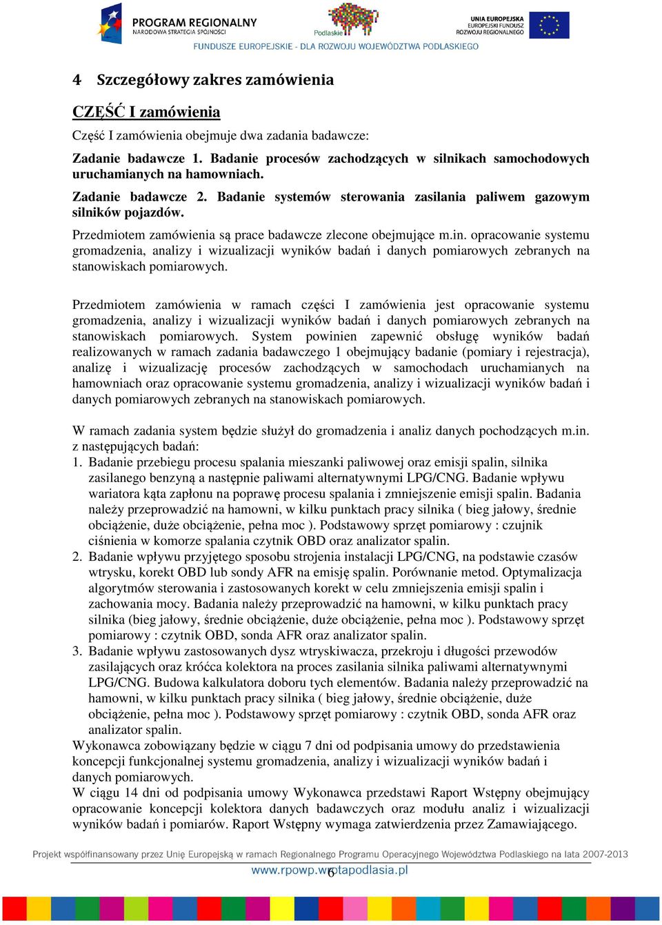 Przedmiotem zamówienia są prace badawcze zlecone obejmujące m.in. opracowanie systemu gromadzenia, analizy i wizualizacji wyników badań i danych pomiarowych zebranych na stanowiskach pomiarowych.