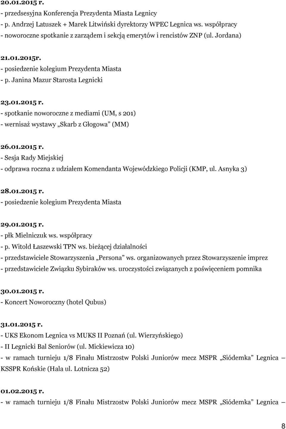 - spotkanie noworoczne z mediami (UM, s 201) - wernisaż wystawy Skarb z Głogowa (MM) 26.01.2015 r. - Sesja Rady Miejskiej - odprawa roczna z udziałem Komendanta Wojewódzkiego Policji (KMP, ul.