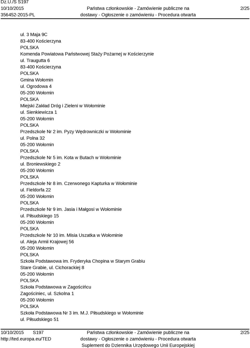 Broniewskiego 2 Przedszkole Nr 8 im. Czerwonego Kapturka w Wołominie ul. Fieldorfa 22 Przedszkole Nr 9 im. Jasia i Małgosi w Wołominie ul. Piłsudskiego 15 Przedszkole Nr 10 im.