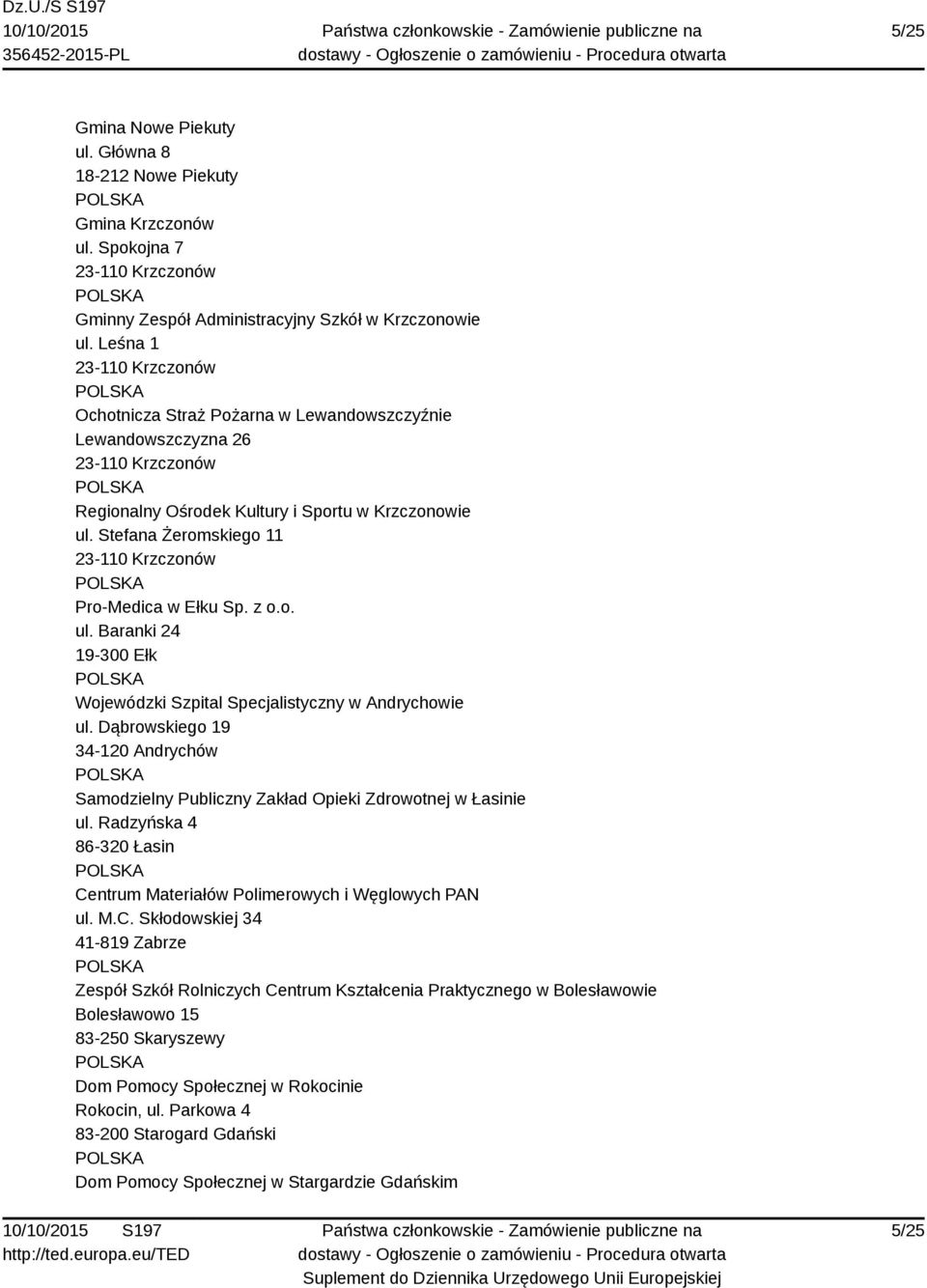 Stefana Żeromskiego 11 23-110 Krzczonów Pro-Medica w Ełku Sp. z o.o. ul. Baranki 24 19-300 Ełk Wojewódzki Szpital Specjalistyczny w Andrychowie ul.