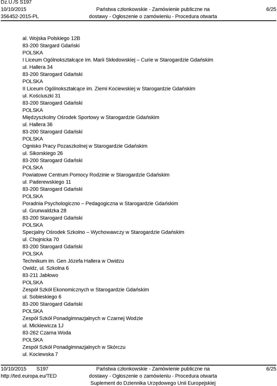 Kościuszki 31 83-200 Starogard Gdański Międzyszkolny Ośrodek Sportowy w Starogardzie Gdańskim ul. Hallera 36 83-200 Starogard Gdański Ognisko Pracy Pozaszkolnej w Starogardzie Gdańskim ul.