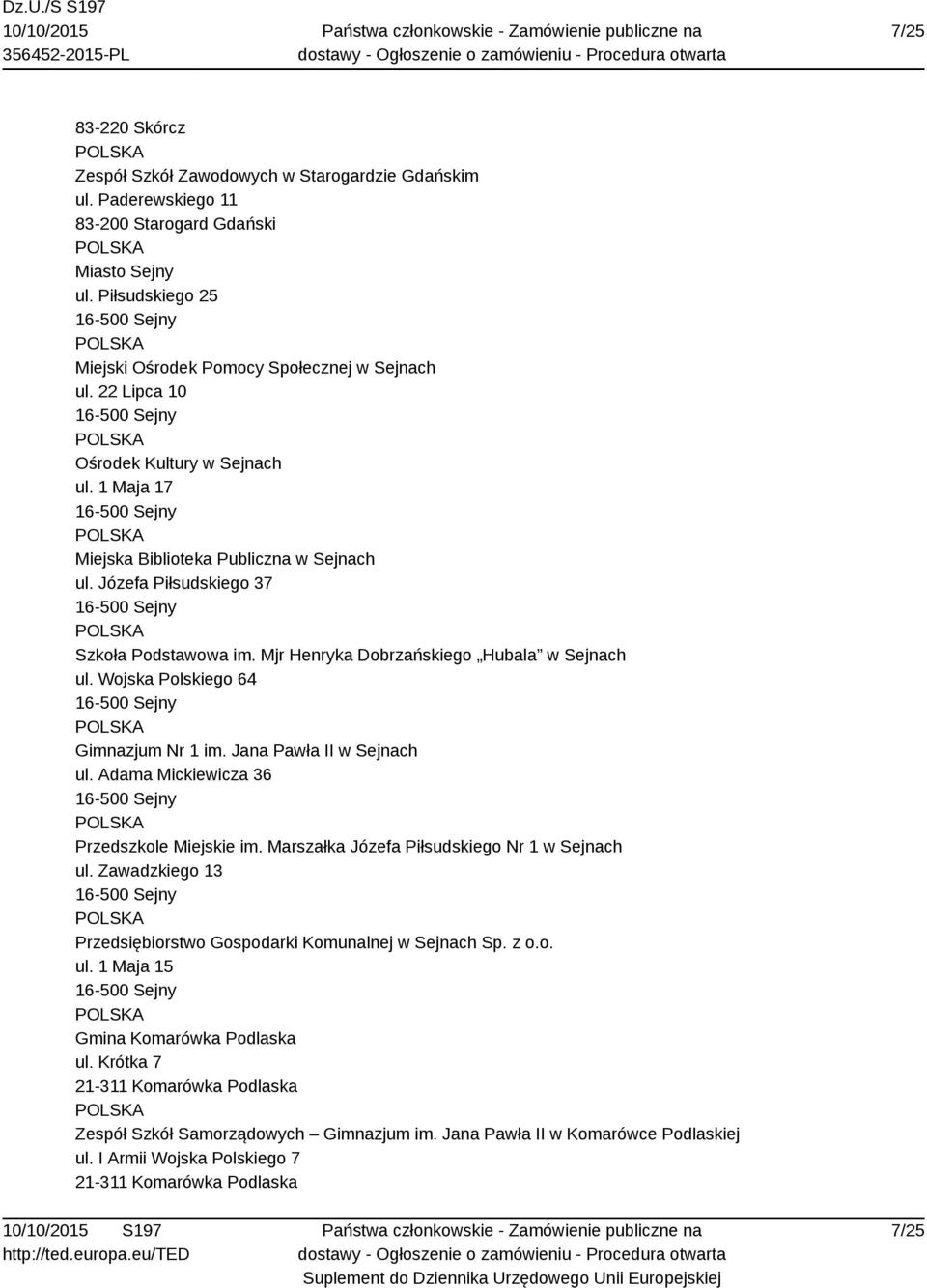 Józefa Piłsudskiego 37 16-500 Sejny Szkoła Podstawowa im. Mjr Henryka Dobrzańskiego Hubala w Sejnach ul. Wojska Polskiego 64 16-500 Sejny Gimnazjum Nr 1 im. Jana Pawła II w Sejnach ul.