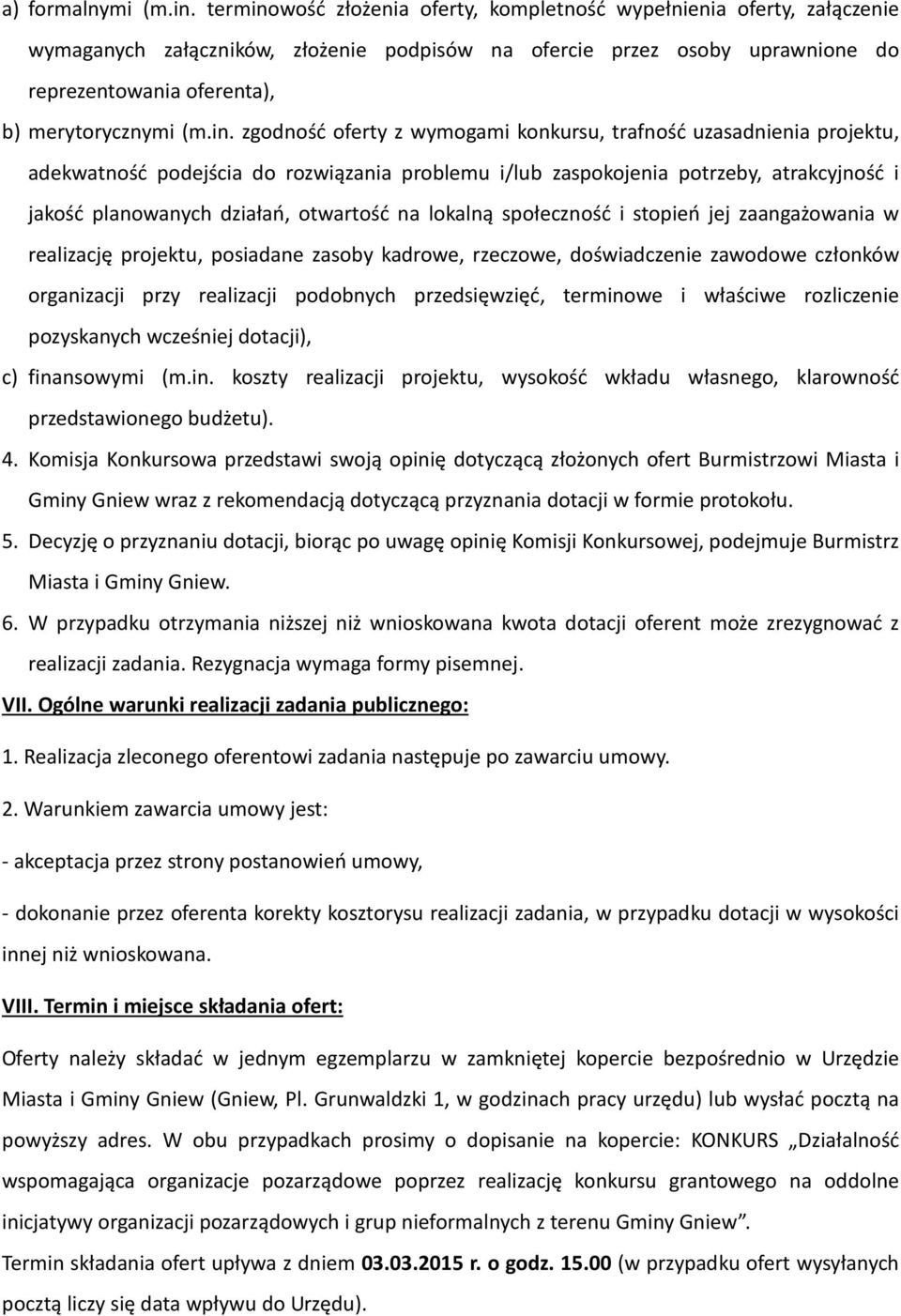 in. zgodność oferty z wymogami konkursu, trafność uzasadnienia projektu, adekwatność podejścia do rozwiązania problemu i/lub zaspokojenia potrzeby, atrakcyjność i jakość planowanych działań,