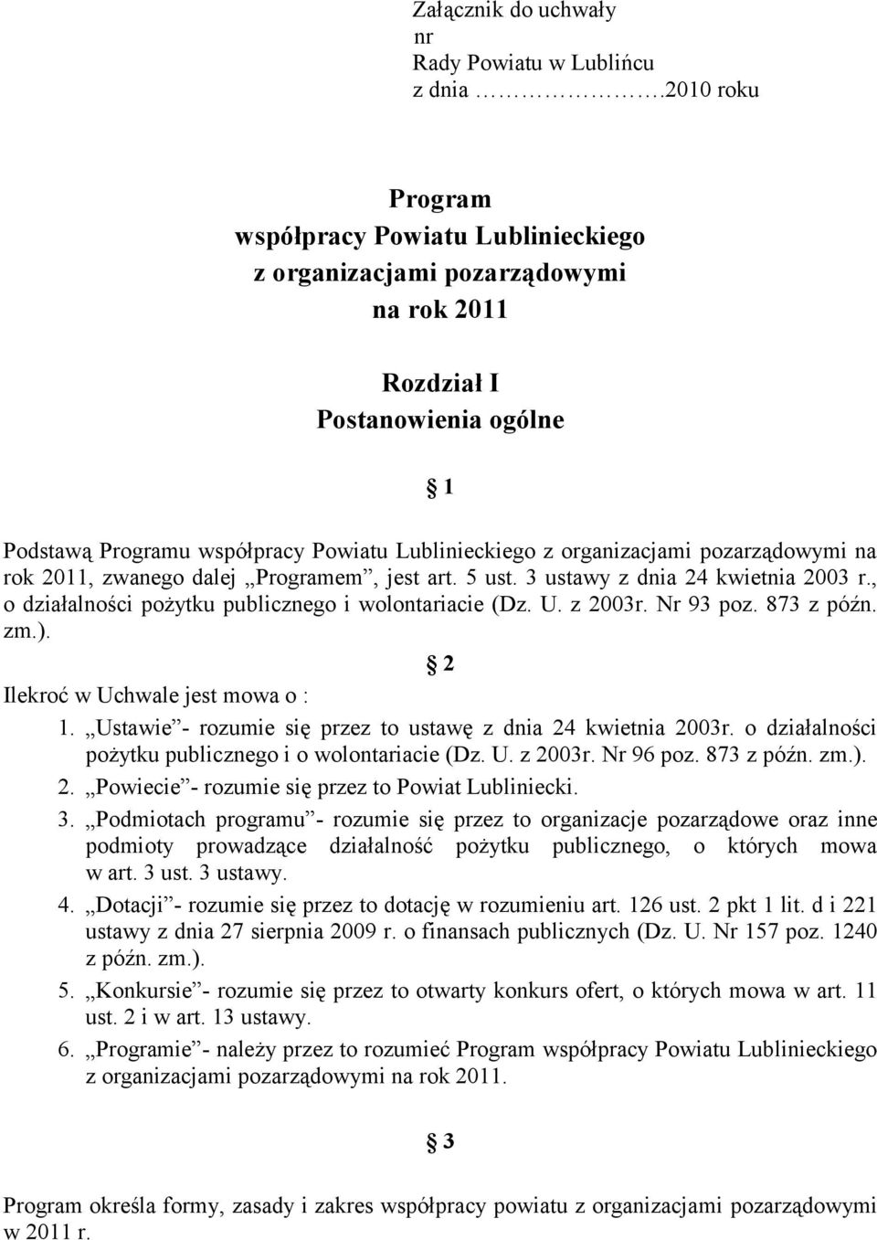 pozarządowymi na rok 2011, zwanego dalej Programem, jest art. 5 ust. 3 ustawy z dnia 24 kwietnia 2003 r., o działalności pożytku publicznego i wolontariacie (Dz. U. z 2003r. Nr 93 poz. 873 z późn. zm.