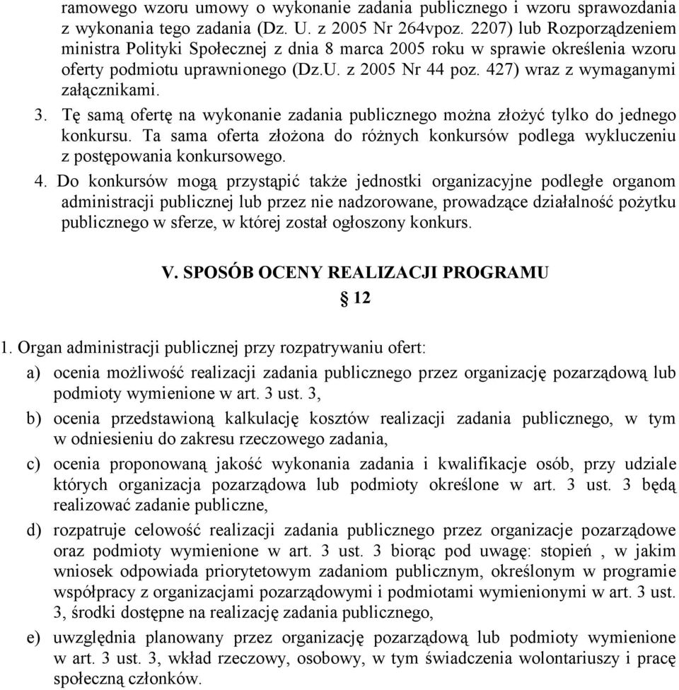 Tę samą ofertę na wykonanie zadania publicznego można złożyć tylko do jednego konkursu. Ta sama oferta złożona do różnych konkursów podlega wykluczeniu z postępowania konkursowego. 4.