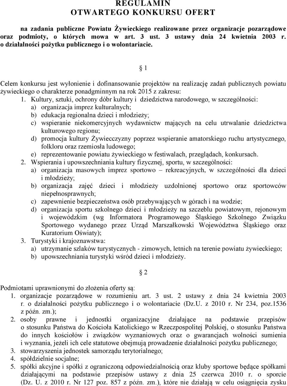 1 Celem konkursu jest wyłonienie i dofinansowanie projektów na realizację zadań publicznych powiatu żywieckiego o charakterze ponadgminnym na rok 2015 z zakresu: 1.