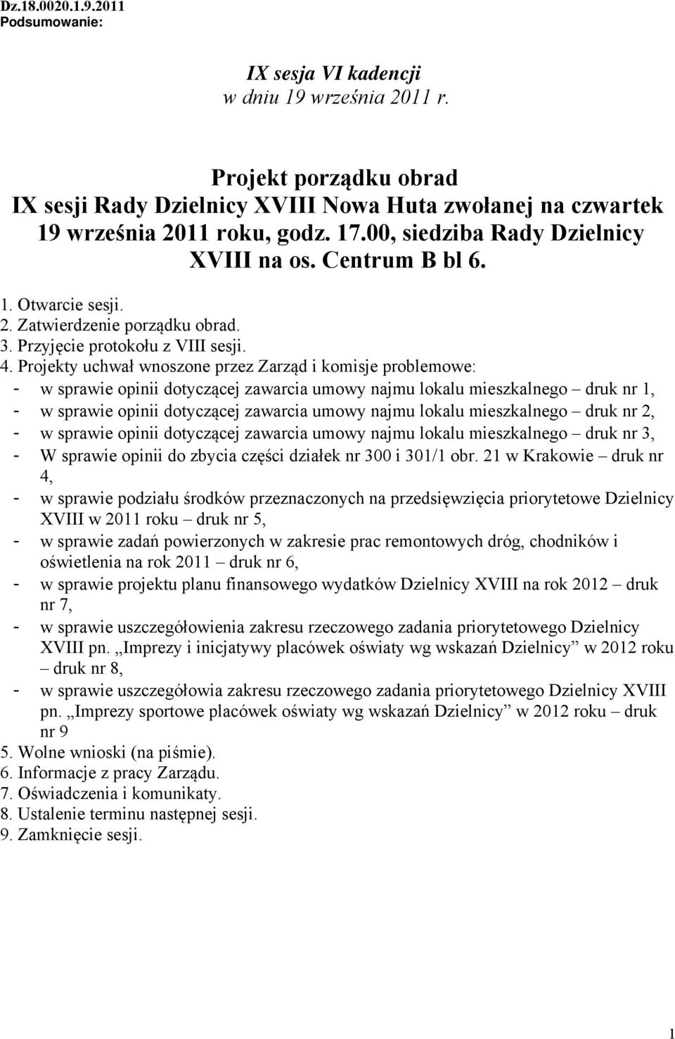 Projekty uchwał wnoszone przez Zarząd i komisje problemowe: - w sprawie opinii dotyczącej zawarcia umowy najmu lokalu mieszkalnego druk nr 1, - w sprawie opinii dotyczącej zawarcia umowy najmu lokalu