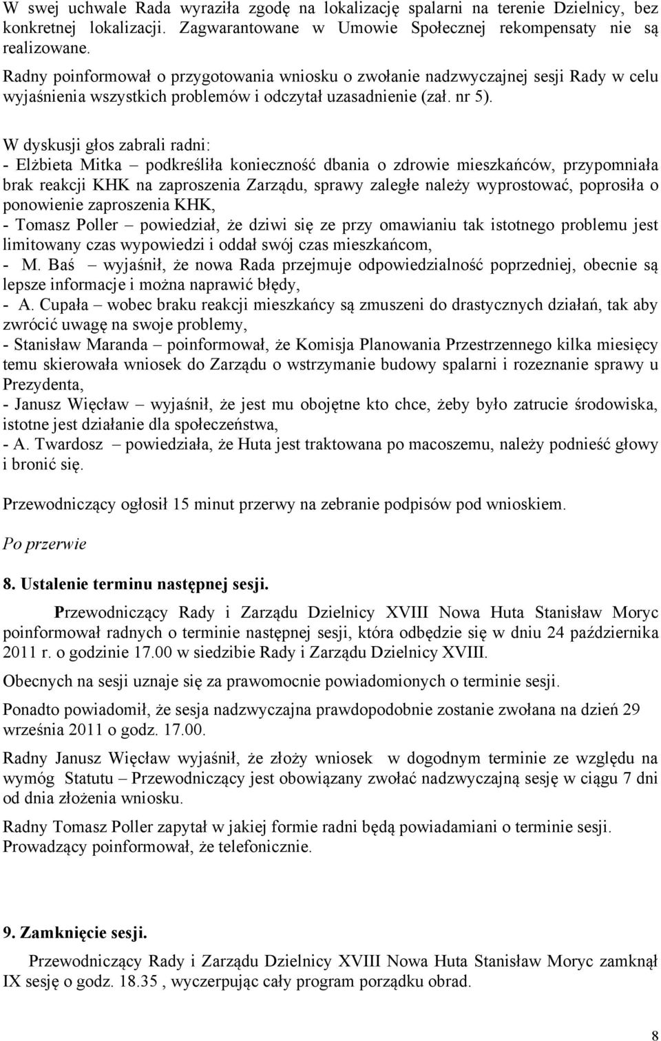 W dyskusji głos zabrali radni: - Elżbieta Mitka podkreśliła konieczność dbania o zdrowie mieszkańców, przypomniała brak reakcji KHK na zaproszenia Zarządu, sprawy zaległe należy wyprostować,