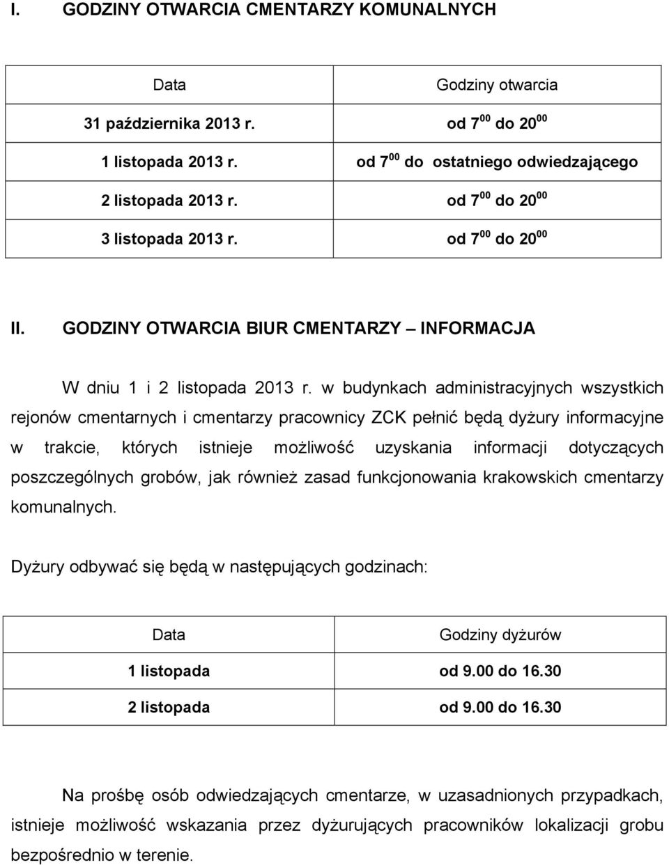w budynkch dministrcyjnych wszystkich rejonów cmentrnych i cmentrzy prcownicy ZCK pełnić będą dyżury informcyjne w trkcie, których istnieje możliwość uzyskni informcji dotyczących poszczególnych